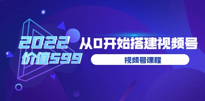 遇见喻导：九亩地视频号课程：从0开始搭建视频号（价值599元）