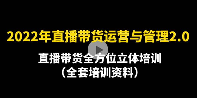 直播带货运营与管理2.0，直播带货全方位立体培训（全资料）