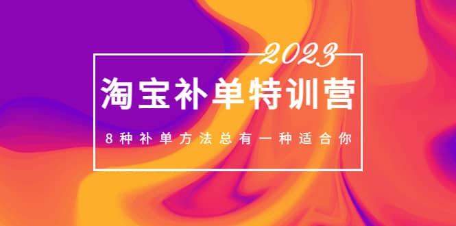 2023最新淘宝补单特训营，8种补单方法总有一种适合你