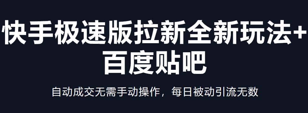 快手极速版拉新全新玩法 百度贴吧=自动成交，每日被动引流无数