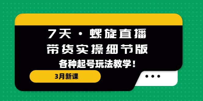 7天·螺旋直播带货实操细节版：各种起号玩法教学