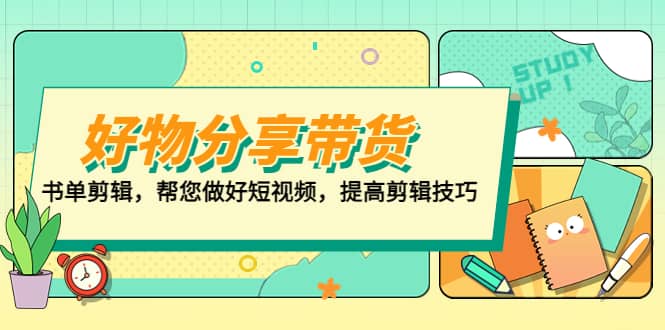 好物分享带货、书单剪辑，帮您做好短视频，提高剪辑技巧 打造百人直播间