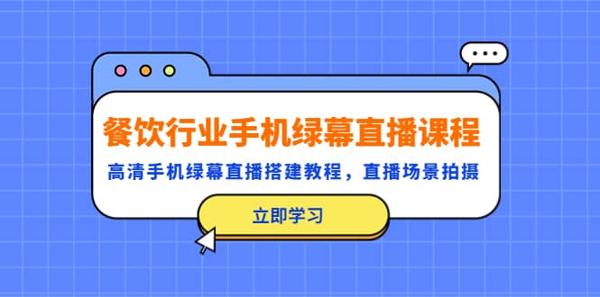 餐饮行业手机绿幕直播课程，高清手机绿幕直播搭建教程，直播场景拍摄