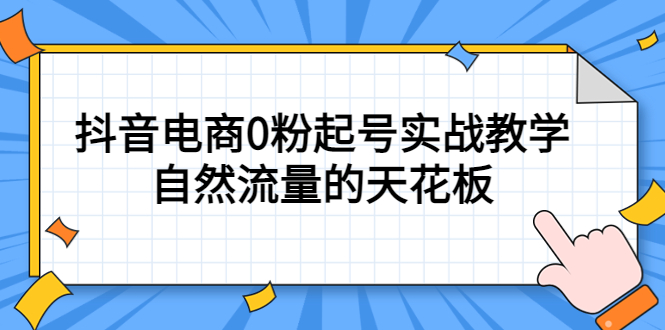 抖音电商0粉起号实战教学，自然流量的天花板