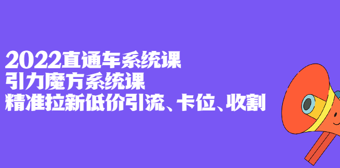 直通车系统课 引力魔方系统课，精准拉新低价引流、卡位、收割