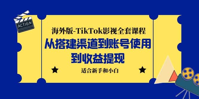 海外版TikTok影视全套课程：从搭建渠道到账号使用到收益提现 小白可操作