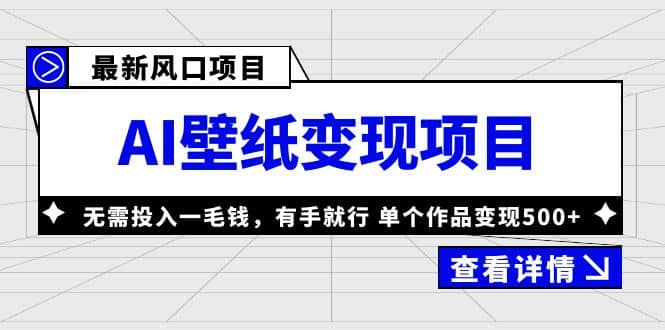 风口AI壁纸变现项目，无需投入一毛钱，有手就行，单个作品变现500