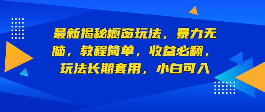 橱窗玩法，暴力无脑，收益必翻，玩法长期套用，小白可入