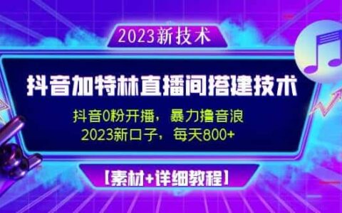 2023抖音加特林直播间搭建技术，0粉开播-暴力撸音浪【素材 教程】