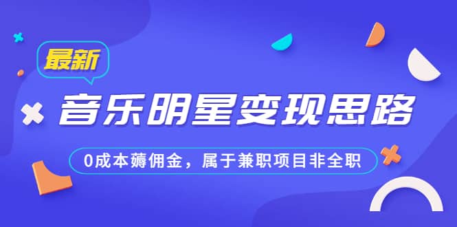 某公众号付费文章《音乐明星变现思路，0成本薅佣金，属于兼职项目非全职》