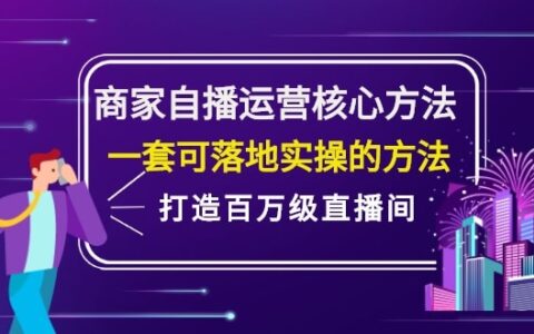 商家自播运营核心方法，一套可落地实操的方法，打造百万级直播间