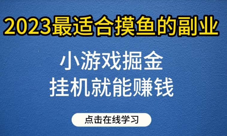 小游戏掘金项目，2023最适合摸鱼的副业，挂机就能赚钱，一个号一天赚个30-50