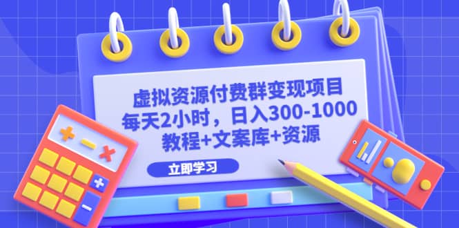 虚拟资源付费群变现项目：每天2小时，日入300-1000 （教程 文案库 资源）