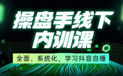 某收费培训第22期·操盘手线下内训课，全面、系统化，学习抖音自播