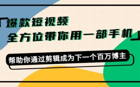 爆款短视频，全方位带你用一部手机，帮助你通过剪辑成为下一个百万博主