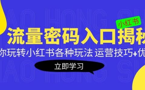 小红书流量密码入口揭秘：带你玩转小红书各种玩法 运营技巧 优化