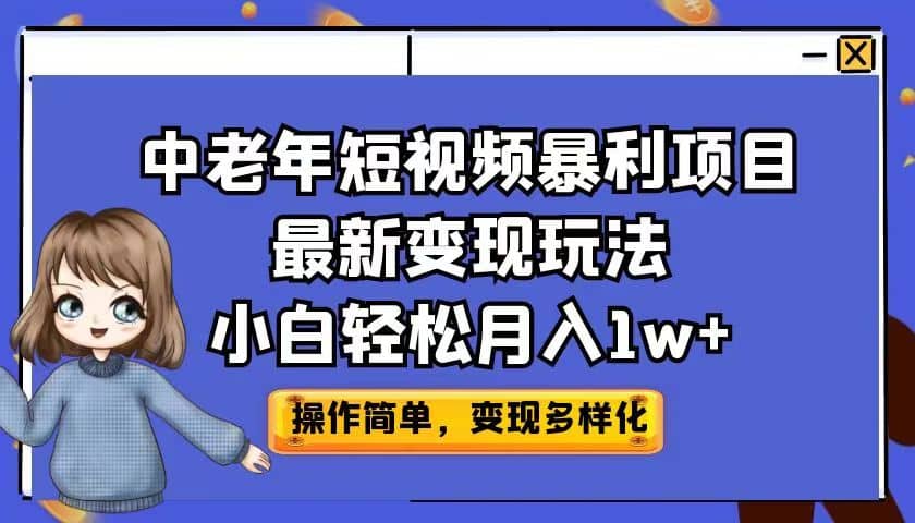 中老年短视频项目最新变现玩法，小白轻松月入1w