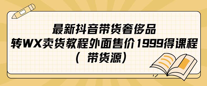 抖音奢侈品转微信卖货教程外面售价1999的课程（带货源）