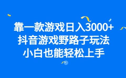 靠一款游戏日入3000 ，抖音游戏野路子玩法，小白也能轻松上手