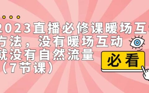 2023直播·必修课暖场互动方法，没有暖场互动，就没有自然流量（7节课）