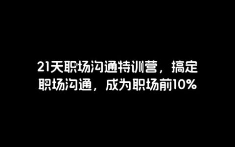 21天职场沟通特训营，搞定职场沟通，成为职场前10%