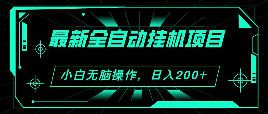 （11547期）2024最新全自动挂机项目，看广告得收益 小白无脑日入200+ 可无限放大