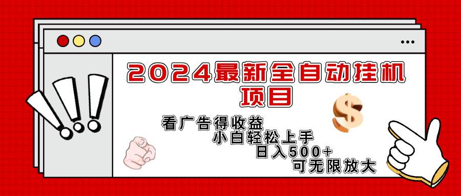 （11772期）2024最新全自动挂机项目，看广告得收益小白轻松上手，日入300+ 可无限放大