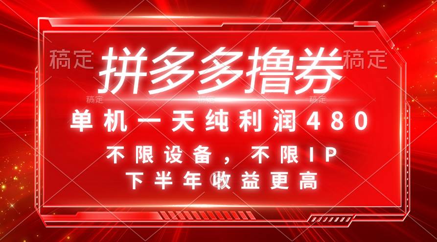 （11597期）拼多多撸券，单机一天纯利润480，下半年收益更高，不限设备，不限IP