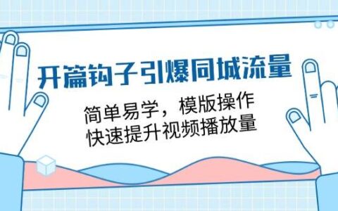 （11393期）开篇 钩子引爆同城流量，简单易学，模版操作，快速提升视频播放量-18节课