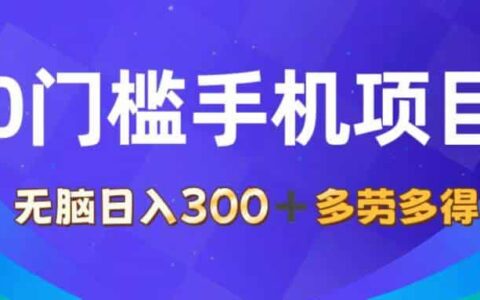 （11870期）0门槛手机项目，无脑日入300+，多劳多得，有手就行