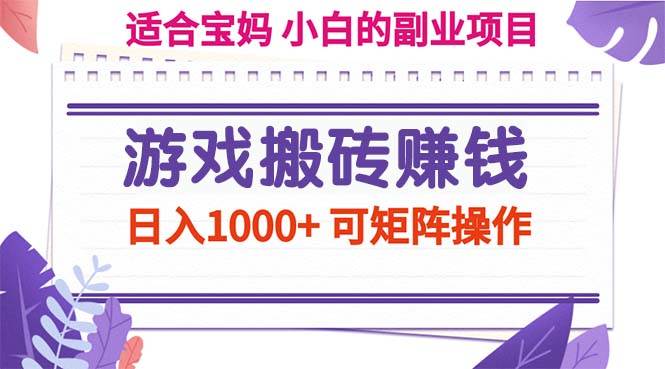 （11676期）游戏搬砖赚钱副业项目，日入1000+ 可矩阵操作