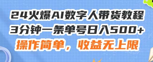 24火爆AI数字人带货教程，3分钟一条单号日入500+，操作简单，收益无上限