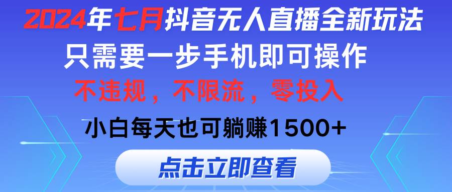 （11756期）2024年七月抖音无人直播全新玩法，只需一部手机即可操作，小白每天也可...