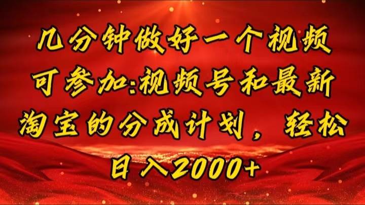 （11835期）几分钟一个视频，可在视频号，淘宝同时获取收益，新手小白轻松日入2000...