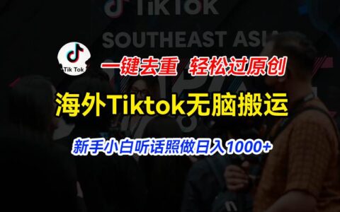 （11487期）海外Tiktok短视频无脑搬运，一键去重轻松过原创，新手小白听话照做日入...