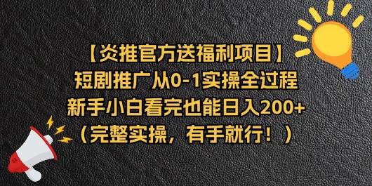 （11379期）【炎推官方送福利项目】短剧推广从0-1实操全过程，新手小白看完也能日...