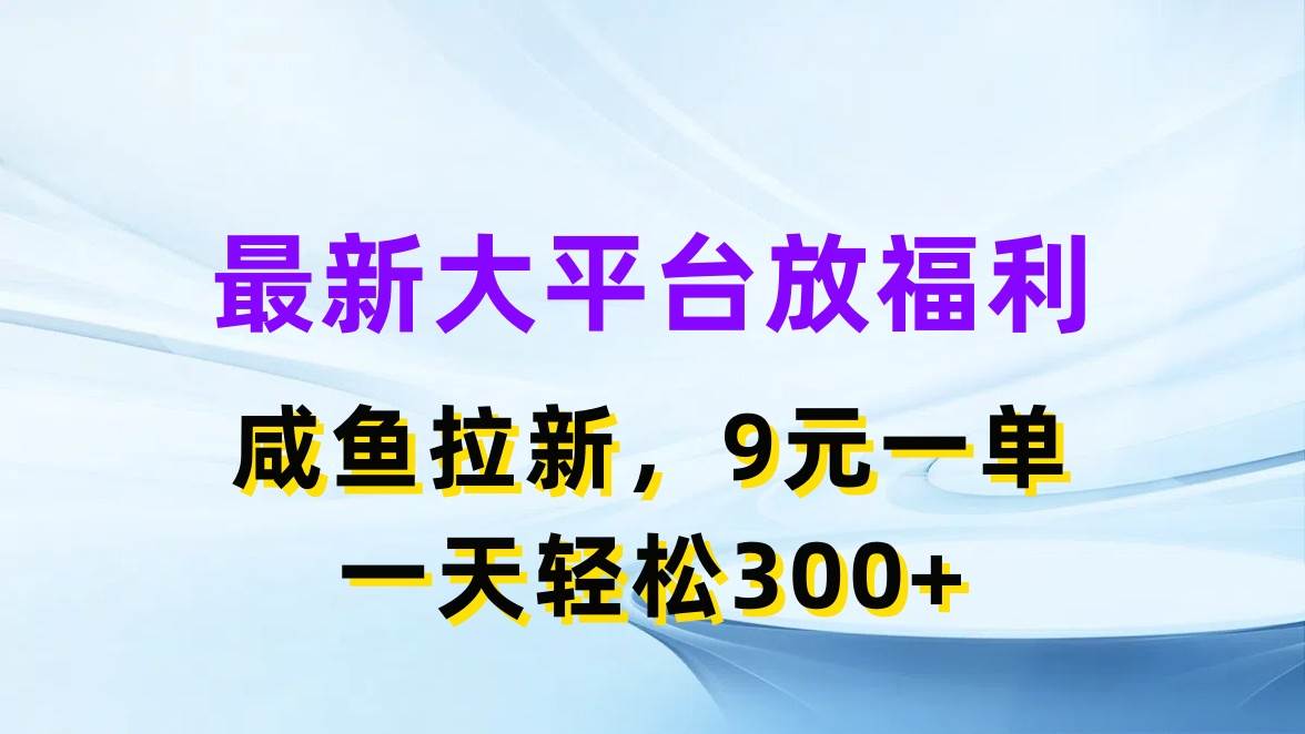 （11403期）最新蓝海项目，闲鱼平台放福利，拉新一单9元，轻轻松松日入300+