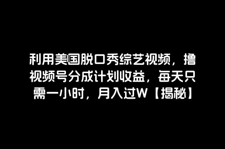 利用美国脱口秀综艺视频，撸视频号分成计划收益，每天只需一小时，月入过W【揭秘】