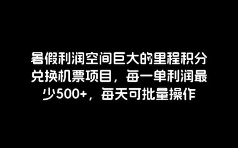 暑假利润空间巨大的里程积分兑换机票项目，每一单利润最少500+，每天可批量操作