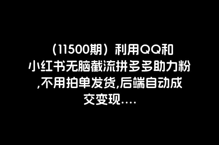 （11500期）利用QQ和小红书无脑截流拼多多助力粉,不用拍单发货,后端自动成交变现....