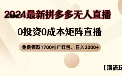 【顶流玩法】拼多多免费领取1700红包、无人直播0成本矩阵日入2000+【揭秘】