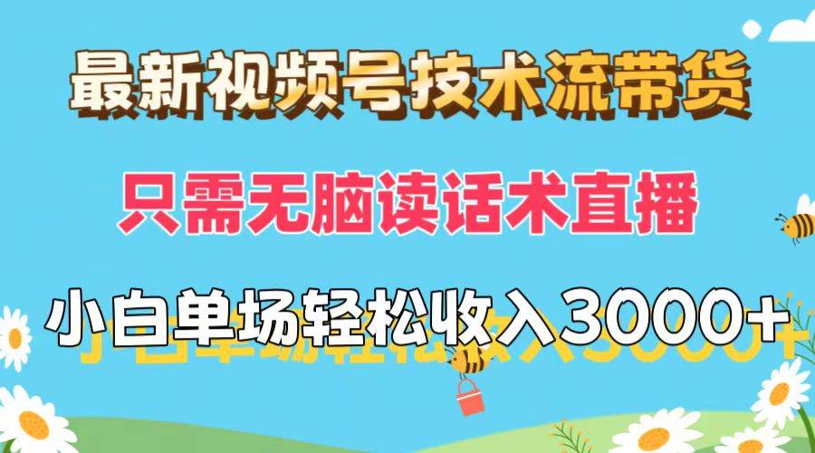 （12318期）最新视频号技术流带货，只需无脑读话术直播，小白单场直播纯收益也能轻...