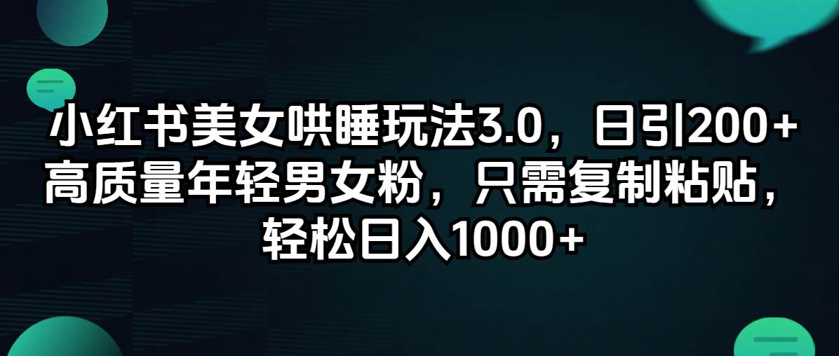 （12195期）小红书美女哄睡玩法3.0，日引200+高质量年轻男女粉，只需复制粘贴，轻...