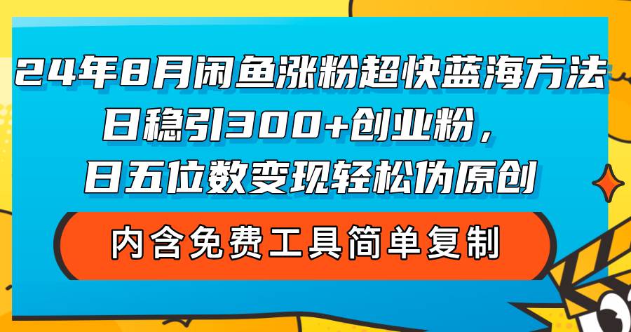 （12176期）24年8月闲鱼涨粉超快蓝海方法！日稳引300+创业粉，日五位数变现，轻松...