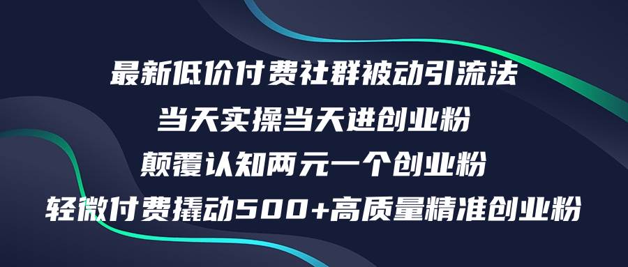 （12346期）最新低价付费社群日引500+高质量精准创业粉，当天实操当天进创业粉，日...