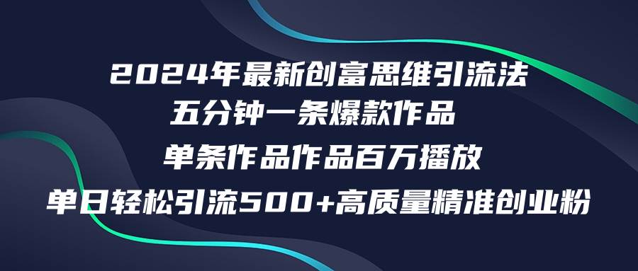 （12171期）2024年最新创富思维日引流500+精准高质量创业粉，五分钟一条百万播放量...