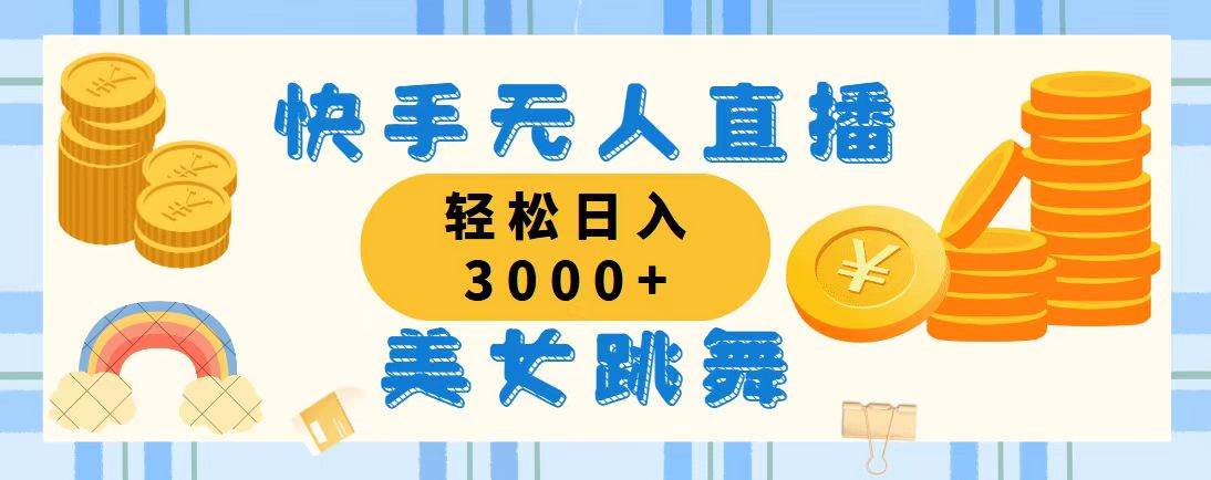 （11952期）快手无人直播美女跳舞，轻松日入3000+，蓝海赛道，上手简单，搭建完成...