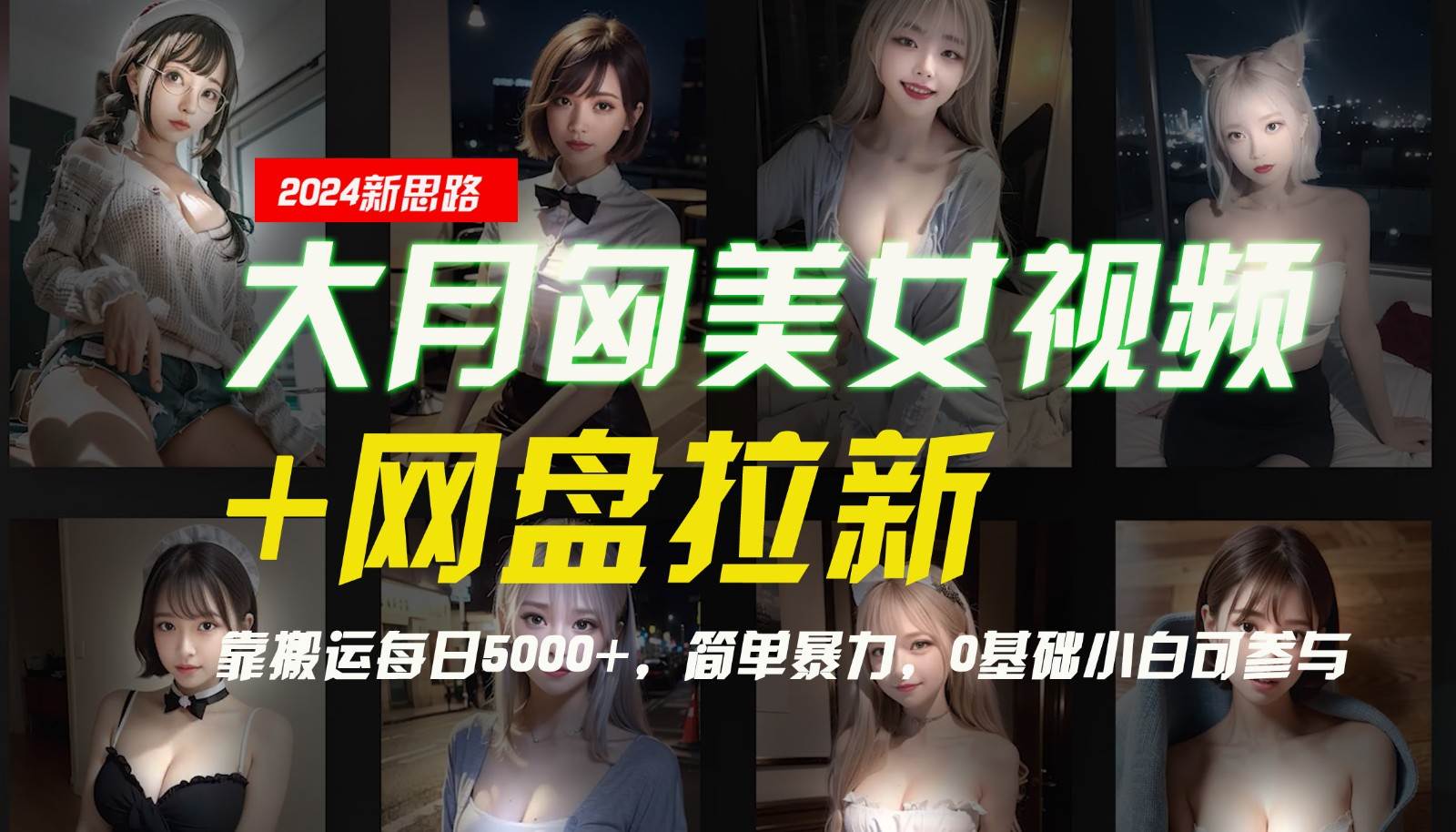 【新思路】大月匈美女视频+网盘拉新，靠搬运每日5000+，简单暴力，0基础小白可参与