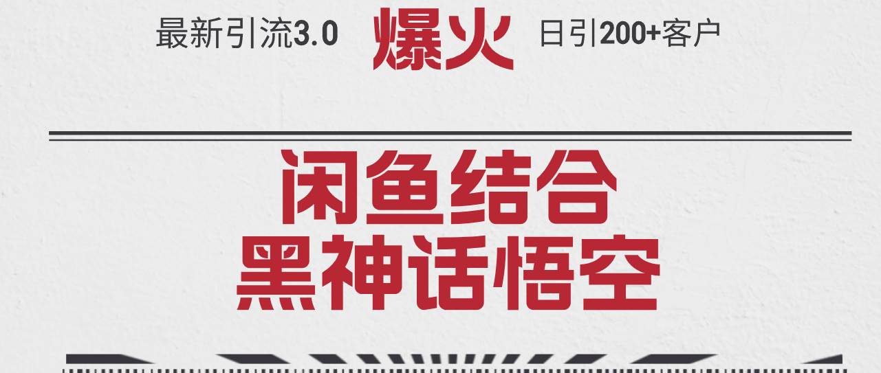 （12378期）最新引流3.0闲鱼结合《黑神话悟空》单日引流200+客户，抓住热点，实现...