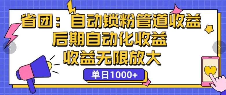 省团：自动化锁粉，管道式收益，后期自动化收益，收益无限放大